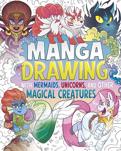 Manga Drawing with Mermaids, Unicorns, and Other Magical Creatures