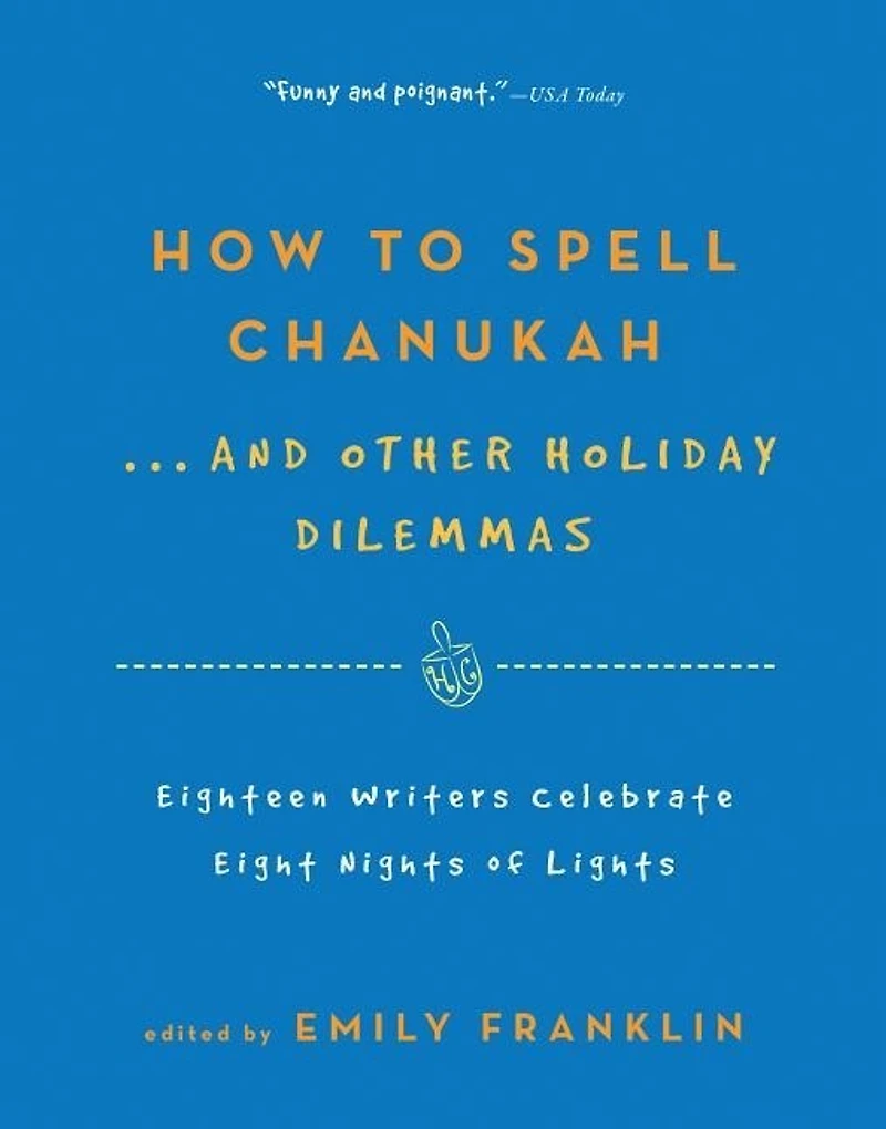 How to Spell Chanukah...And Other Holiday Dilemmas: 18 Writers Celebrate 8 Nights of Lights