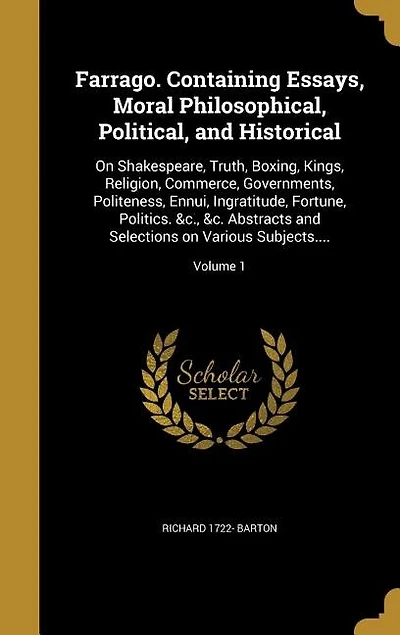 Farrago. Containing Essays, Moral Philosophical, Political, and Historical: On Shakespeare, Truth, Boxing, Kings, Religion, Commerce, Governments, Politeness, Ennui, Ingratitu