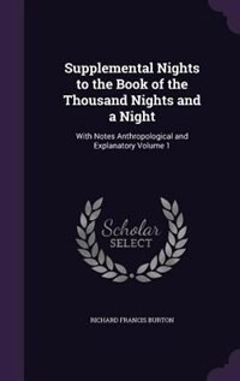 Supplemental Nights to the Book of the Thousand Nights and a Night: With Notes Anthropological and Explanatory Volume 1