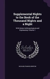 Supplemental Nights to the Book of the Thousand Nights and a Night: With Notes Anthropological and Explanatory Volume 1