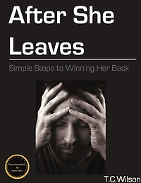 After She Leaves: Simple Steps to Winning Her Back