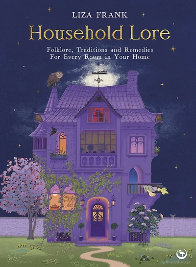 Household Lore: Folklore, Traditions and Remedies For Every Room Your Home