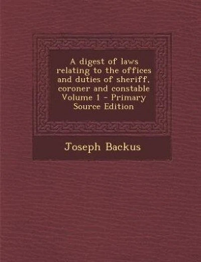 A digest of laws relating to the offices and duties of sheriff, coroner and constable Volume 1 - Primary Source Edition