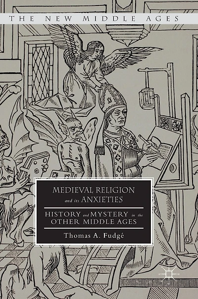 Medieval Religion And Its Anxieties: History Mystery The Other Middle Ages