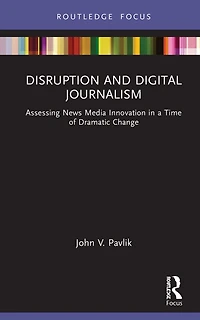 Disruption and Digital Journalism: Assessing News Media Innovation a Time of Dramatic Change