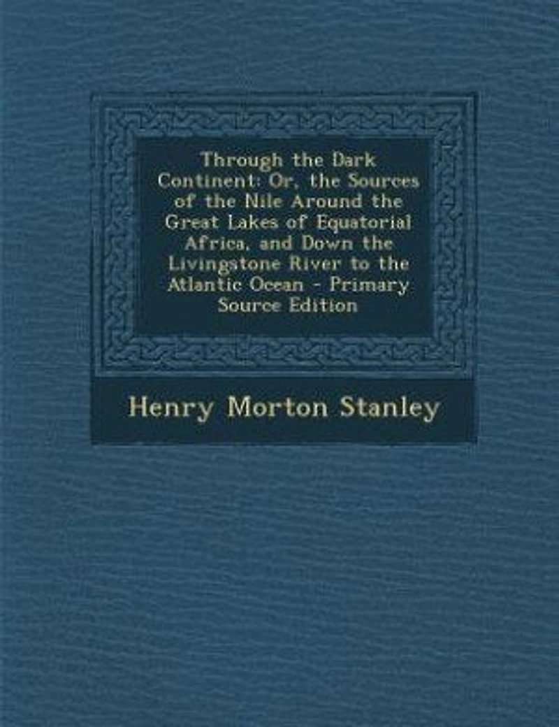 Through the Dark Continent: Or, the Sources of the Nile Around the Great Lakes of Equatorial Africa, and Down the Livingstone R