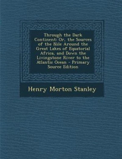 Through the Dark Continent: Or, the Sources of the Nile Around the Great Lakes of Equatorial Africa, and Down the Livingstone R