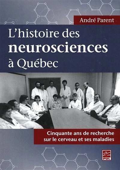 L'histoire des neurosciences à Québec : cinquante ans de recherche sur le cerveau et ses maladies: cinquante ans de recherche sur le cerveau et ses maladies