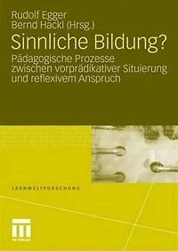 Sinnliche Bildung?: Pädagogische Prozesse Zwischen Vorprädikativer Situierung Und Reflexivem Anspruch