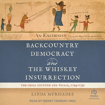 Backcountry Democracy and The Whiskey Insurrection: Legal Culture Trials, 1794-1795