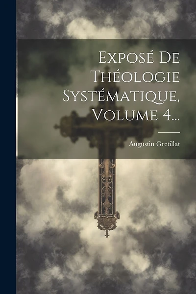 Exposé De Théologie Systématique, Volume 4...