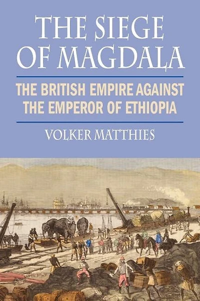 The Siege of Magdala: The British Empire Against the Emperor of Ethiopia