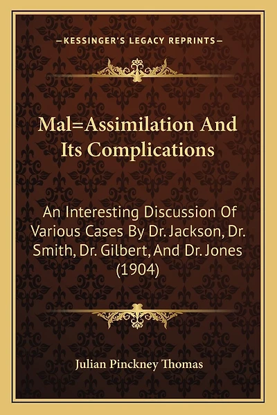 Mal=Assimilation And Its Complications: An Interesting Discussion Of Various Cases By Dr. Jackson, Dr. Smith, Dr. Gilbert, And Dr. Jones (1904)