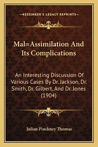 Mal=Assimilation And Its Complications: An Interesting Discussion Of Various Cases By Dr. Jackson, Dr. Smith, Dr. Gilbert, And Dr. Jones (1904)