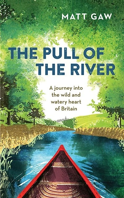 the Pull of River: A Journey Into Wild and Watery Heart Britain