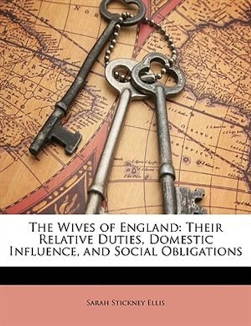 The Wives of England: Their Relative Duties, Domestic Influence, and Social Obligations