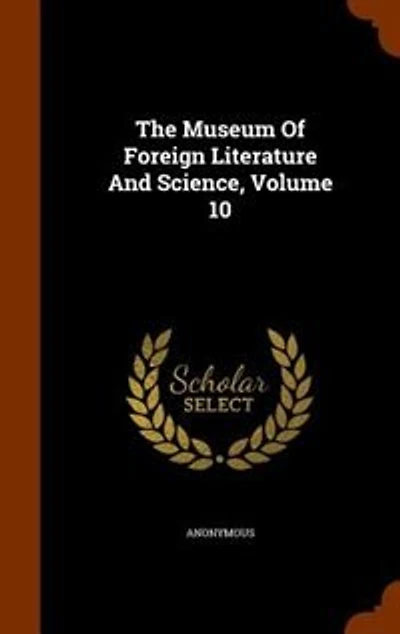 The Museum Of Foreign Literature And Science, Volume 10