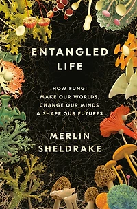 Entangled Life: How Fungi Make Our Worlds, Change Minds & Shape Futures