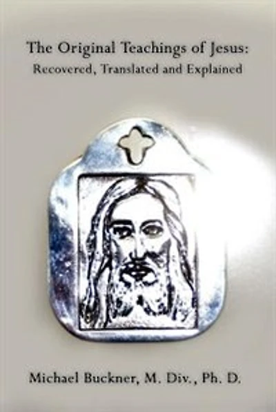 The Original Teachings Of Jesus: Recovered, Translated And Explained