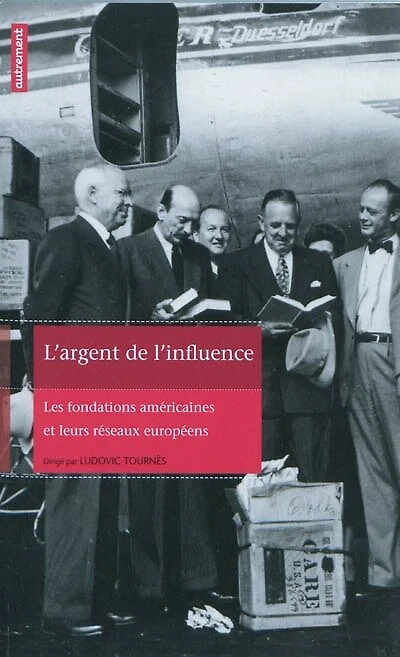 L'argent de l'influence : les fondations américaines et leurs réseaux européens: les fondations américaines et leurs réseaux européens