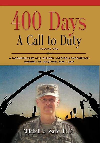400 DAYS - a Call to Duty: Documentary of Citizen-Soldier's Experience During the Iraq War 2008/2009 Volume I
