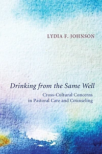 Drinking from the Same Well: Cross-Cultural Concerns Pastoral Care and Counseling