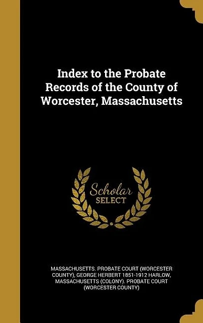 Index to the Probate Records of the County of Worcester, Massachusetts