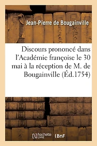 Discours Prononcé Dans l'Académie Françoise Le Jeudi XXX Mai M. DCC. LIV: À La Réception de M. de Bougainville