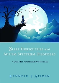 Sleep Difficulties and Autism Spectrum Disorders: A Guide For Parents Professionals