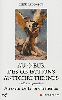 Au coeur des objections antichrétiennes: athéisme, paganisme