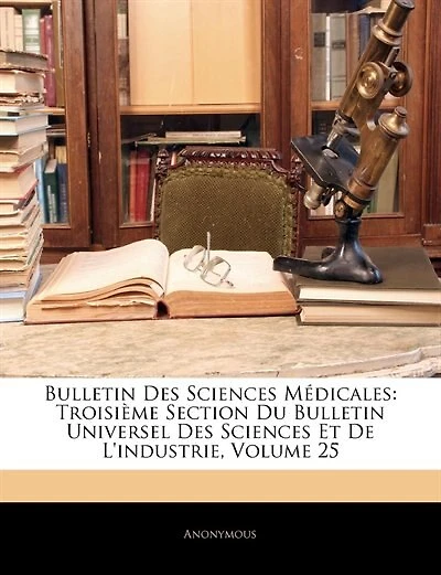 Bulletin Des Sciences Médicales: Troisième Section Du Bulletin Universel Des Sciences Et De L'industrie, Volume 25