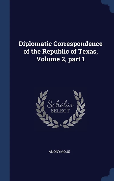 Diplomatic Correspondence of the Republic Texas, Volume 2, part 1