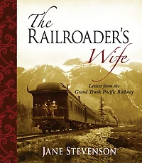 Railroader's Wife: Letters from the Grand Trunk Pacific Railway