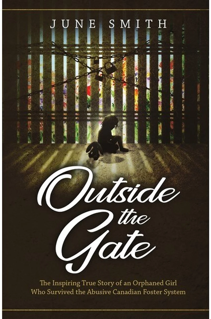 Outside the Gate: Inspiring True Story of an Orphaned Girl Who Survived Abusive Canadian Foster System