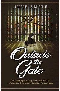 Outside the Gate: Inspiring True Story of an Orphaned Girl Who Survived Abusive Canadian Foster System