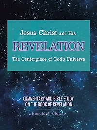 Jesus Christ and His Revelation the Centerpiece of God's Universe: Commentary Bible Study on Book