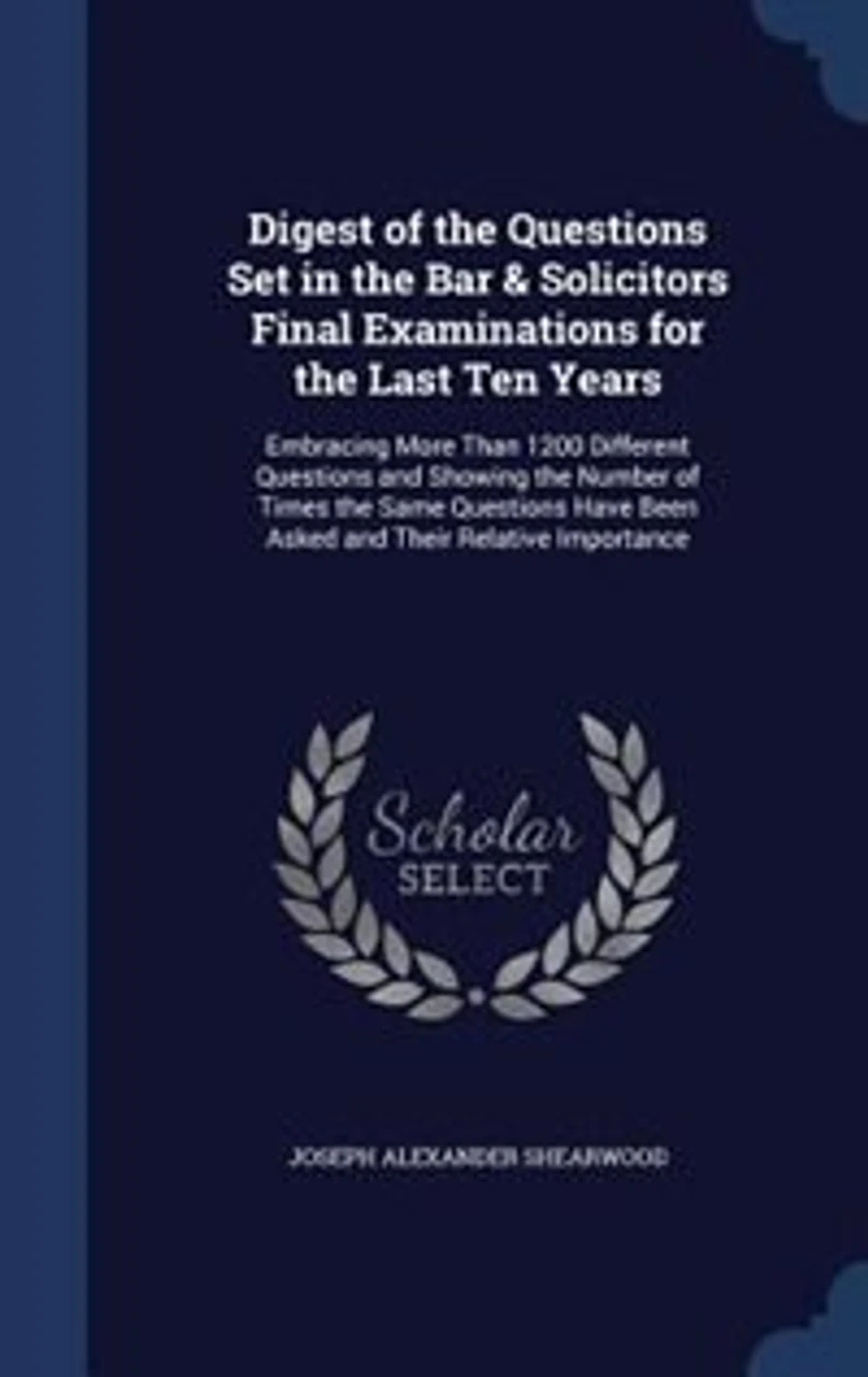 Digest of the Questions Set Bar & Solicitors Final Examinations for Last Ten Years: Embracing More Than 1200 Different and Showing Number Times Same Hav