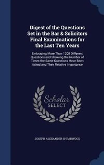 Digest of the Questions Set Bar & Solicitors Final Examinations for Last Ten Years: Embracing More Than 1200 Different and Showing Number Times Same Hav