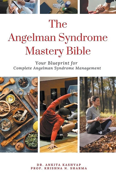 The Angelman Syndrome Mastery Bible: Your Blueprint for Complete Angelman Syndrome Management