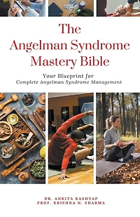 The Angelman Syndrome Mastery Bible: Your Blueprint for Complete Angelman Syndrome Management