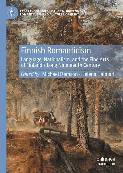 Finnish Romanticism: Language, Nationalism, and the Fine Arts of Finland's Long Nineteenth Century