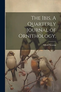 The Ibis, A Quarterly Journal of Ornithology