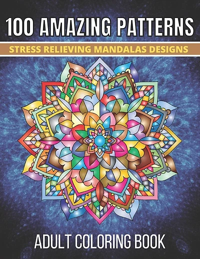 100 Amazing Patterns Stress Relieving Mandalas Designs Adult Coloring Book: An Adult Coloring Book with Fun