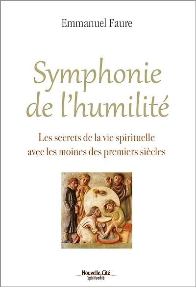 Symphonie de l'humilité: les secrets de la vie spirituelle avec les moines des premiers siècles