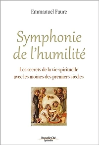 Symphonie de l'humilité: les secrets de la vie spirituelle avec les moines des premiers siècles