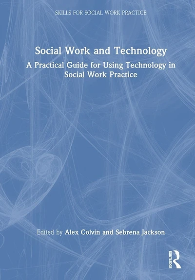 Social Work and Technology: A Practical Guide for Using Technology Practice
