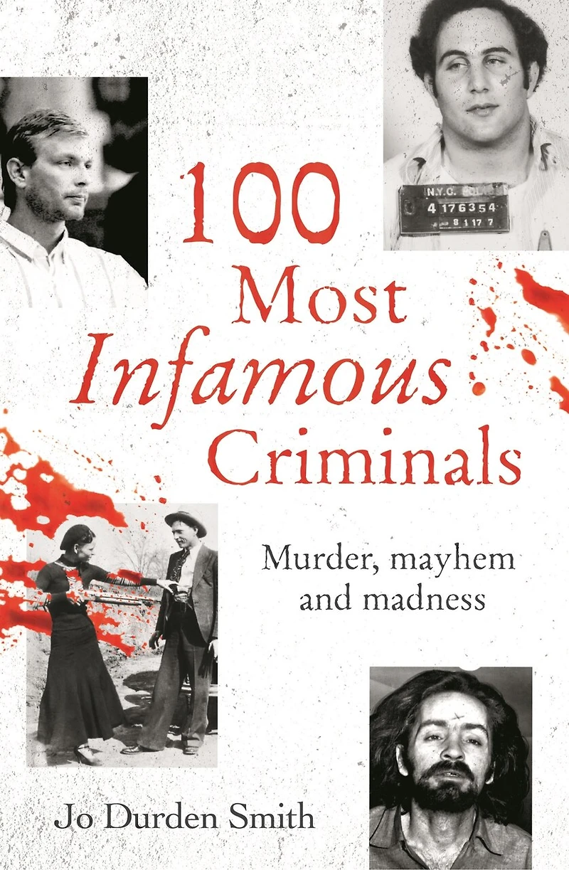 100 Most Infamous Criminals: Murder, Mayhem And Madness