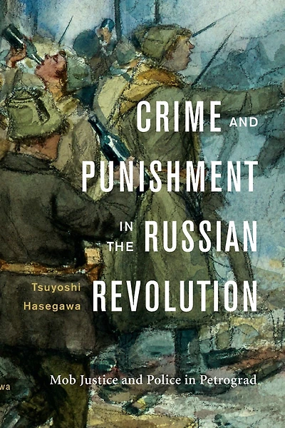 Crime and Punishment the Russian Revolution: Mob Justice Police Petrograd
