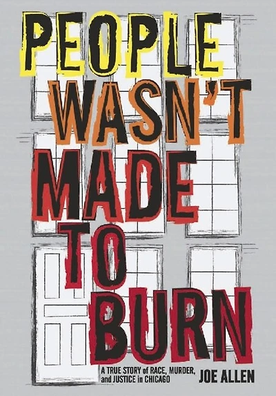 People Wasn't Made To Burn: A True Story Of Housing, Race, And Murder Chicago